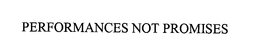 PERFORMANCE NOT PROMISES trademark