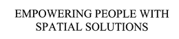 EMPOWERING PEOPLE WITH SPATIAL SOLUTIONS trademark