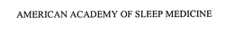 AMERICAN ACADEMY OF SLEEP MEDICINE trademark