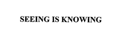 SEEING IS KNOWING trademark