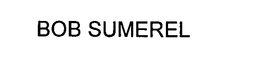 BOB SUMEREL trademark