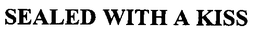 SEALED WITH A KISS trademark
