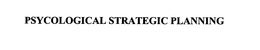 PSYCOLOGICAL STRATEGIC PLANNING trademark