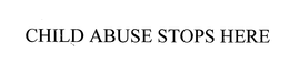 CHILD ABUSE STOPS HERE trademark