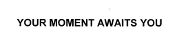 YOUR MOMENT AWAITS YOU trademark