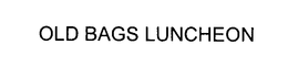 OLD BAGS LUNCHEON trademark