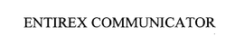 ENTIREX COMMUNICATOR trademark