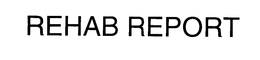 REHAB REPORT trademark