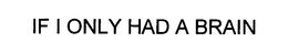 IF I ONLY HAD A BRAIN trademark