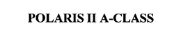 POLARIS II A-CLASS trademark