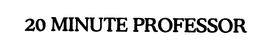 20 MINUTE PROFESSOR trademark