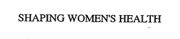 SHAPING WOMEN'S HEALTH trademark