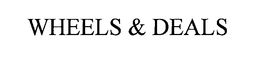 WHEELS & DEALS trademark