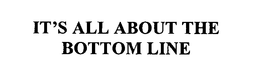 IT'S ALL ABOUT THE BOTTOM LINE. trademark