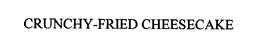 CRUNCHY-FRIED CHEESECAKE trademark