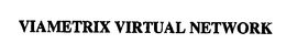 VIAMETRIX VIRTUAL NETWORK trademark