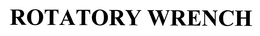 ROTATORY WRENCH trademark