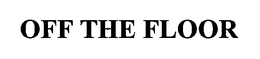 OFF THE FLOOR trademark