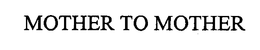 MOTHER TO MOTHER trademark