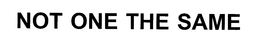 NOT ONE THE SAME trademark