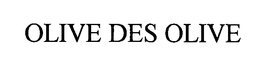 OLIVE DES OLIVE trademark