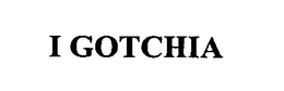 I GOTCHIA trademark