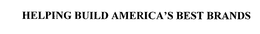 HELPING BUILD AMERICA'S BEST BRANDS trademark