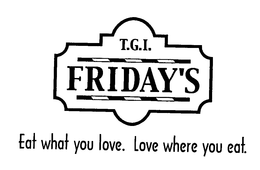 T.G.I. FRIDAY'S EAT WHAT YOU LOVE. LOVE WHERE YOU EAT. trademark