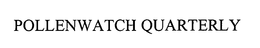 POLLENWATCH QUARTERLY trademark
