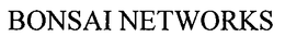 BONSAI NETWORKS trademark