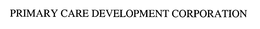 PRIMARY CARE DEVELOPMENT CORPORATION trademark