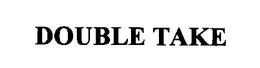 DOUBLE TAKE trademark
