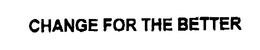 CHANGE FOR THE BETTER trademark