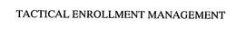 TACTICAL ENROLLMENT MANAGEMENT trademark