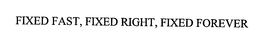 FIXED FAST, FIXED RIGHT, FIXED FOREVER trademark