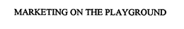 MARKETING ON THE PLAYGROUND trademark
