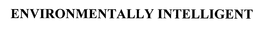ENVIRONMENTALLY INTELLIGENT trademark