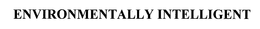 ENVIRONMENTALLY INTELLIGENT trademark