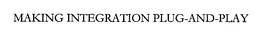 MAKING INTEGRATION PLUG-AND-PLAY trademark