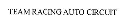 TEAM RACING AUTO CIRCUIT trademark