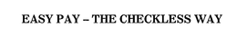 EASY PAY - THE CHECKLESS WAY trademark