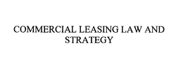 COMMERCIAL LEASING LAW AND STRATEGY trademark