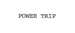 POWER TRIP trademark