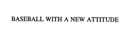 BASEBALL WITH A NEW ATTITUDE trademark
