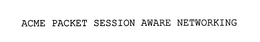 ACME PACKET SESSION AWARE NETWORKING trademark