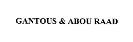 GANTOUS & ABOU RAAD trademark