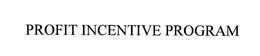 PROFIT INCENTIVE PROGRAM trademark