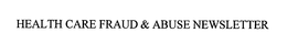 HEALTH CARE FRAUD & ABUSE NEWSLETTER trademark