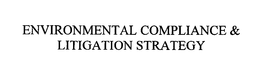 ENVIRONMENTAL COMPLIANCE & LITIGATION STRATEGY trademark