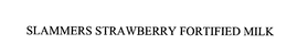 SLAMMERS STRAWBERRY FORTIFIED MILK trademark